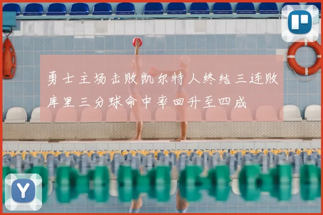 勇士主场击败凯尔特人终结三连败库里三分球命中率回升至四成