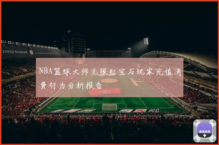 NBA篮球大师无限红宝石玩家充值消费行为分析报告