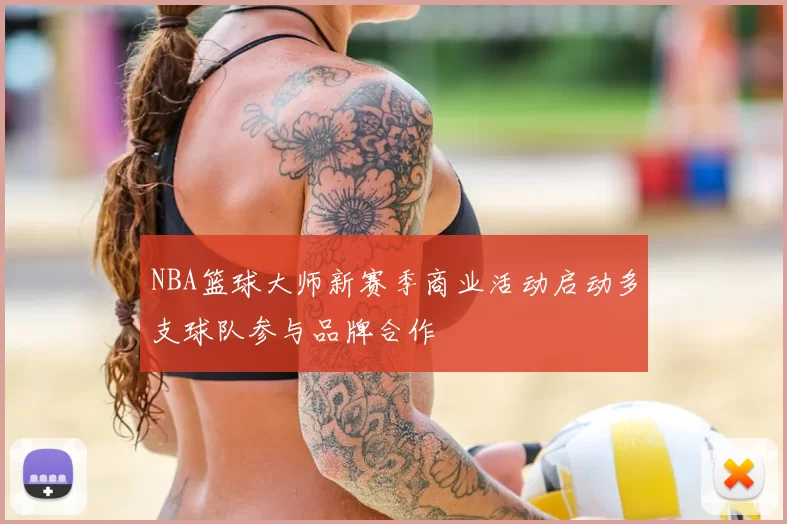 NBA篮球大师新赛季商业活动启动多支球队参与品牌合作