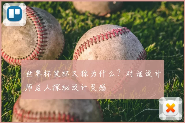 世界杯奖杯又称为什么？对话设计师后人探秘设计灵感