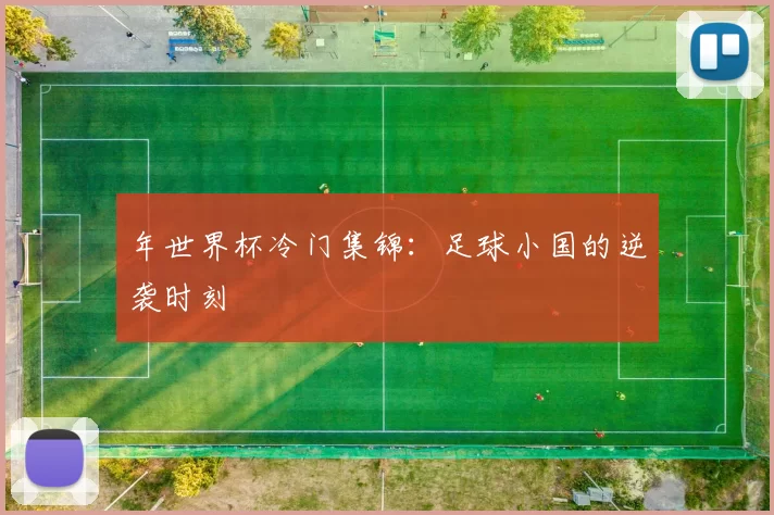 年世界杯冷门集锦:足球小国的逆袭时刻