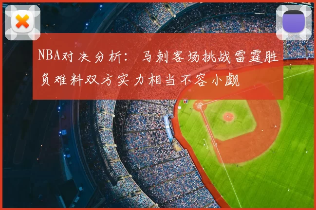 NBA对决分析:马刺客场挑战雷霆胜负难料双方实力相当不容小觑