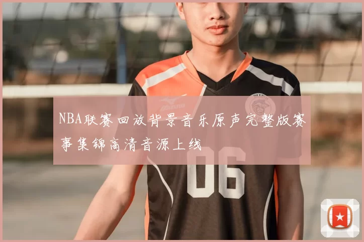 NBA联赛回放背景音乐原声完整版赛事集锦高清音源上线