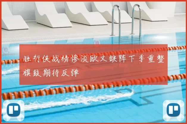独行侠战绩惨淡欧文缺阵下季重整旗鼓期待反弹