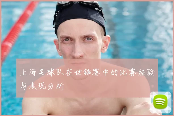 上海足球队在世锦赛中的比赛经验与表现分析