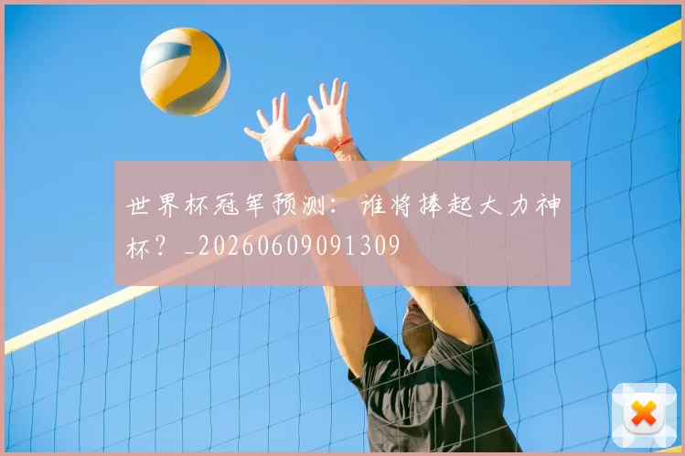 世界杯冠军预测:谁将捧起大力神杯?_20260609091309