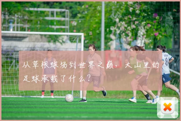 从草根球场到世界之巅，大山里的足球承载了什么？