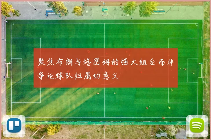 聚焦布朗与塔图姆的强大组合而非争论球队归属的意义