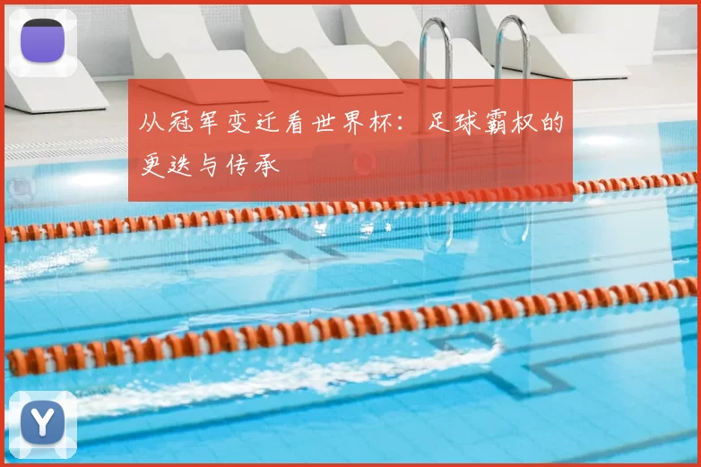 从冠军变迁看世界杯：足球霸权的更迭与传承